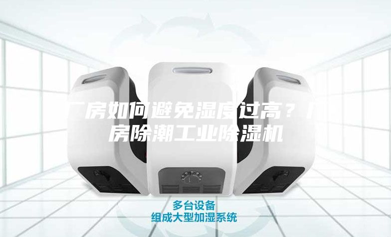廠房如何避免濕度過(guò)高？廠房除潮工業(yè)除濕機(jī)