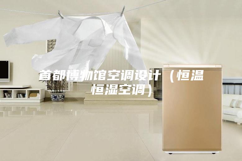 首都博物館空調(diào)設計（恒溫恒濕空調(diào)）