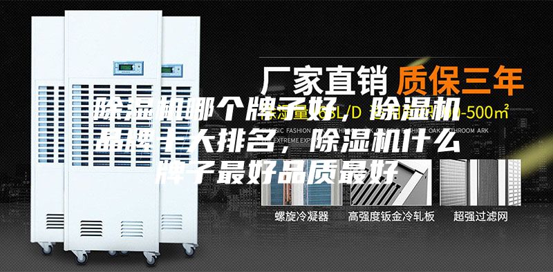 除濕機(jī)哪個牌子好，除濕機(jī)品牌十大排名，除濕機(jī)什么牌子最好品質(zhì)最好