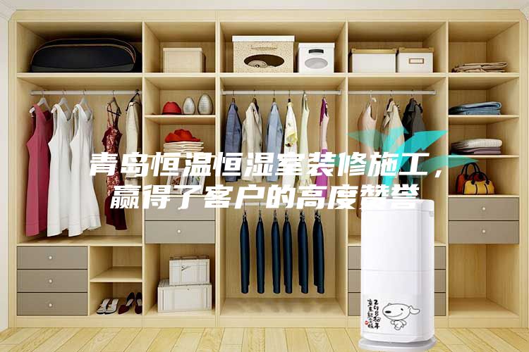 青島恒溫恒濕室裝修施工，贏得了客戶的高度贊譽(yù)