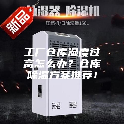 工廠倉庫濕度過高怎么辦？倉庫除濕方案推薦！