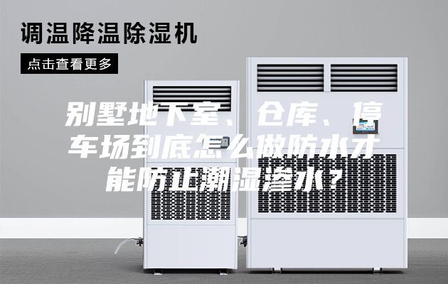 別墅地下室、倉(cāng)庫(kù)、停車場(chǎng)到底怎么做防水才能防止潮濕滲水？