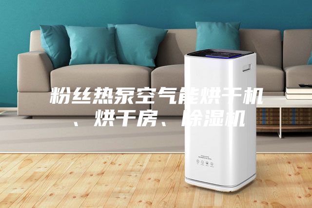 粉絲熱泵空氣能烘干機(jī)、烘干房、除濕機(jī)