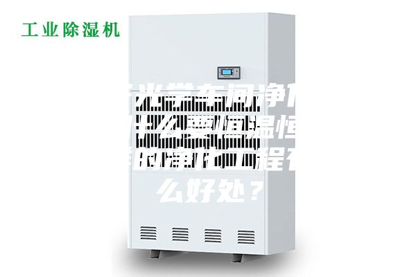 電子光學(xué)車間凈化工程為什么要恒溫恒濕？這樣的凈化工程有什么好處？