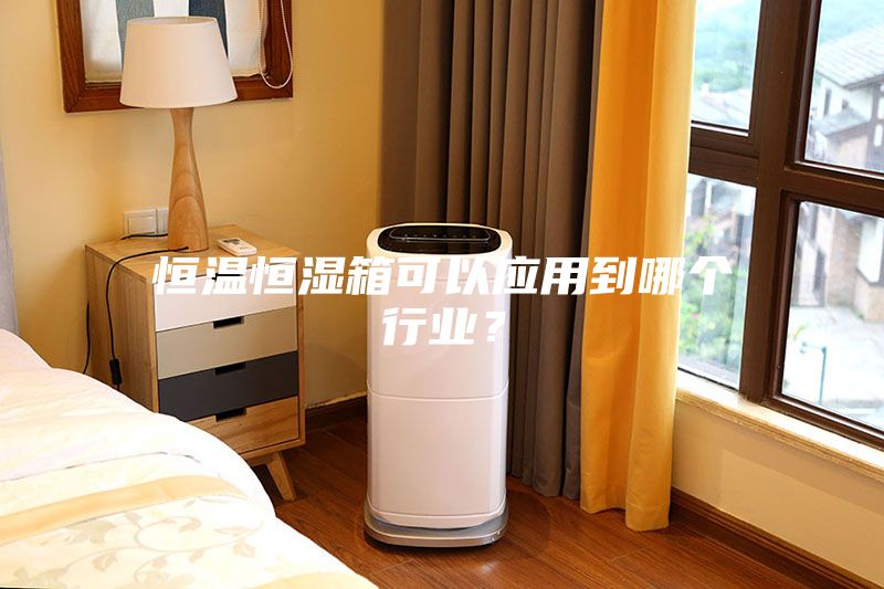 恒溫恒濕箱可以應(yīng)用到哪個行業(yè)？