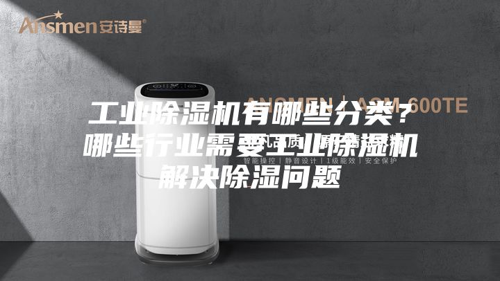 工業(yè)除濕機(jī)有哪些分類？哪些行業(yè)需要工業(yè)除濕機(jī)解決除濕問題