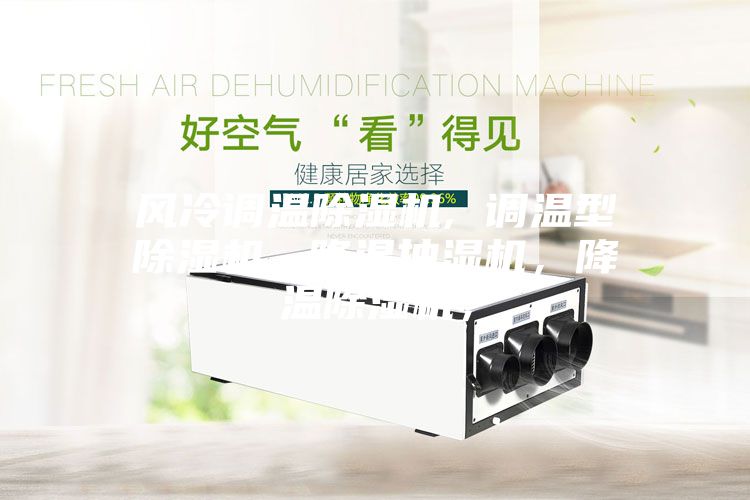 風(fēng)冷調(diào)溫除濕機(jī), 調(diào)溫型除濕機(jī), 降溫抽濕機(jī)，降溫除濕機(jī)，