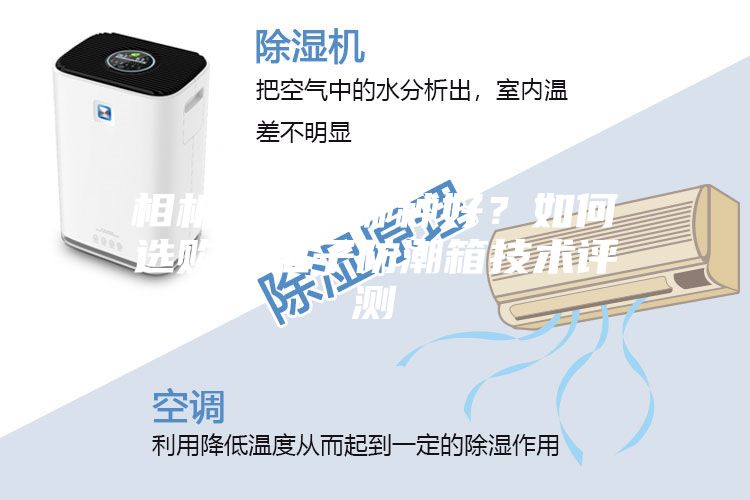 相機防潮箱哪種好？如何選購？電子防潮箱技術(shù)評測