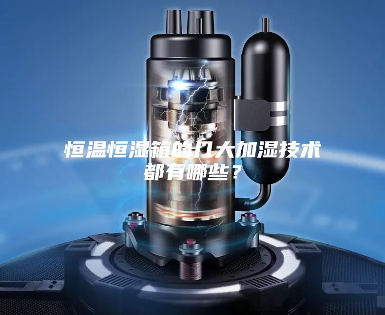 恒溫恒濕箱的幾大加濕技術(shù)都有哪些？