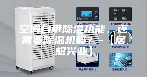 空調(diào)自帶除濕功能，還需要除濕機(jī)嗎？-【居想興業(yè)】