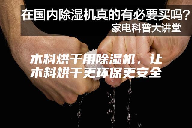 木料烘干用除濕機(jī)，讓木料烘干更環(huán)保更安全