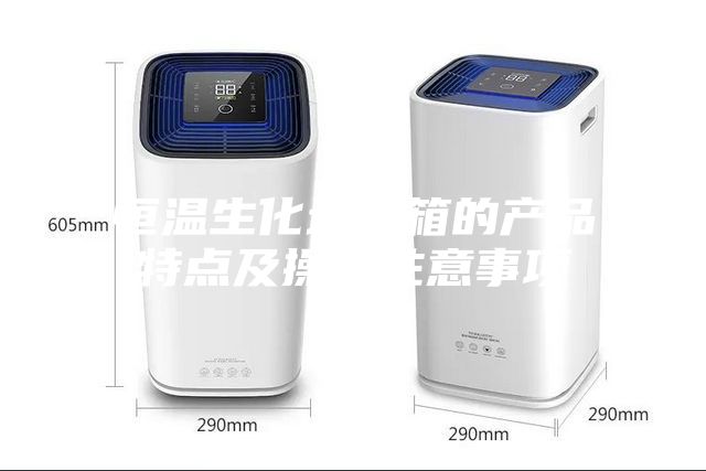 恒溫生化培養(yǎng)箱的產(chǎn)品特點(diǎn)及操作注意事項
