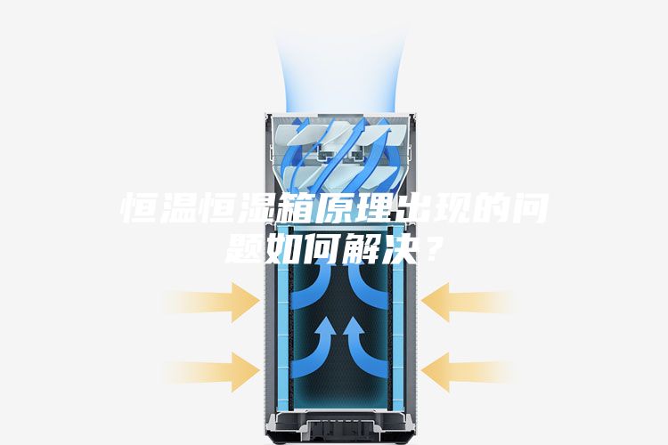 恒溫恒濕箱原理出現(xiàn)的問題如何解決？