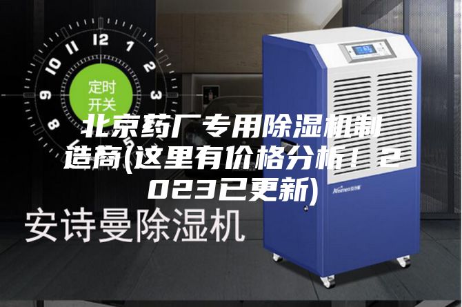 北京藥廠專用除濕機(jī)制造商(這里有價(jià)格分析！2023已更新)