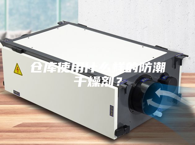 倉庫使用什么樣的防潮干燥劑？