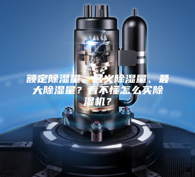 額定除濕量、名義除濕量、最大除濕量？看不懂怎么買(mǎi)除濕機(jī)？