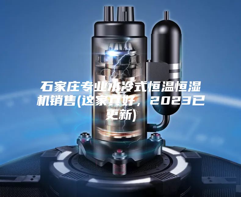石家莊專業(yè)水冷式恒溫恒濕機銷售(這家真好，2023已更新)