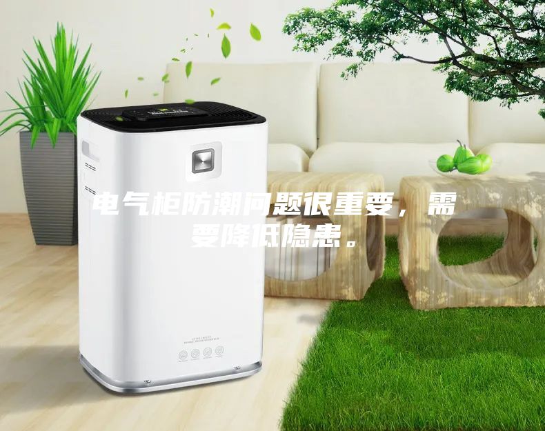 電氣柜防潮問題很重要，需要降低隱患。