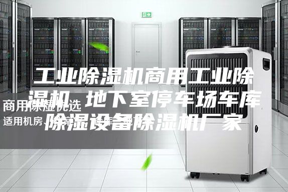 工業(yè)除濕機(jī)商用工業(yè)除濕機(jī) 地下室停車場車庫除濕設(shè)備除濕機(jī)廠家