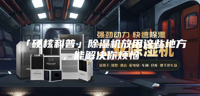 「硬核科普」除濕機(jī)放用這些地方，能解決你煩惱