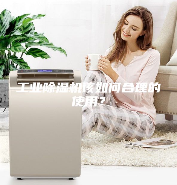 工業(yè)除濕機(jī)該如何合理的使用？