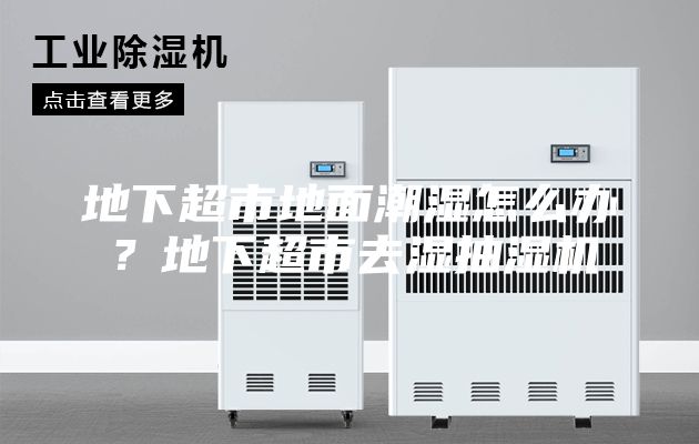 地下超市地面潮濕怎么辦？地下超市去濕抽濕機(jī)