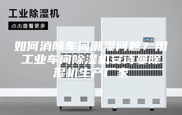 如何消除車(chē)間潮濕問(wèn)題？用工業(yè)車(chē)間除濕機(jī)安詩(shī)曼除濕機(jī)生產(chǎn)廠家