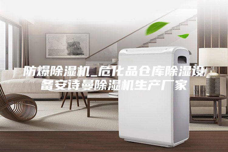 防爆除濕機(jī)_危化品倉(cāng)庫(kù)除濕設(shè)備安詩(shī)曼除濕機(jī)生產(chǎn)廠家