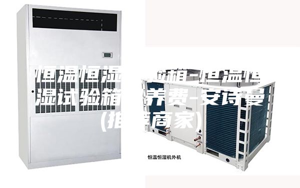 恒溫恒濕試驗(yàn)箱-恒溫恒濕試驗(yàn)箱保養(yǎng)費(fèi)-安詩曼(推薦商家)