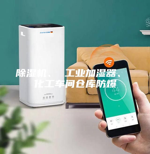 除濕機、 工業(yè)加濕器、 化工車間倉庫防爆