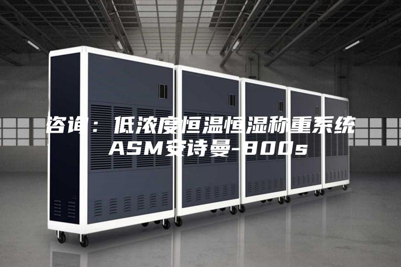 咨詢:低濃度恒溫恒濕稱重系統(tǒng) ASM安詩(shī)曼-800s