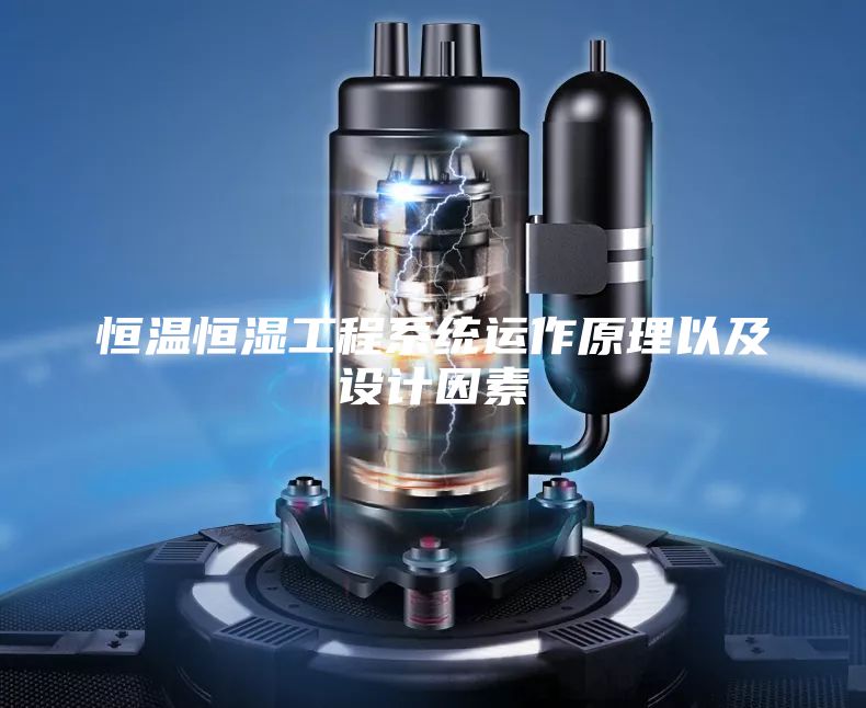 恒溫恒濕工程系統(tǒng)運(yùn)作原理以及設(shè)計(jì)因素