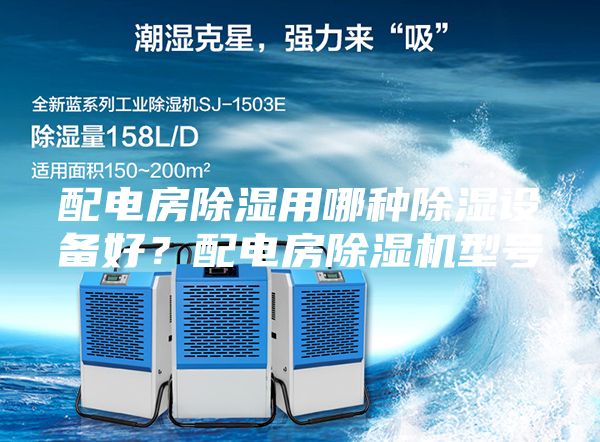 配電房除濕用哪種除濕設備好？配電房除濕機型號