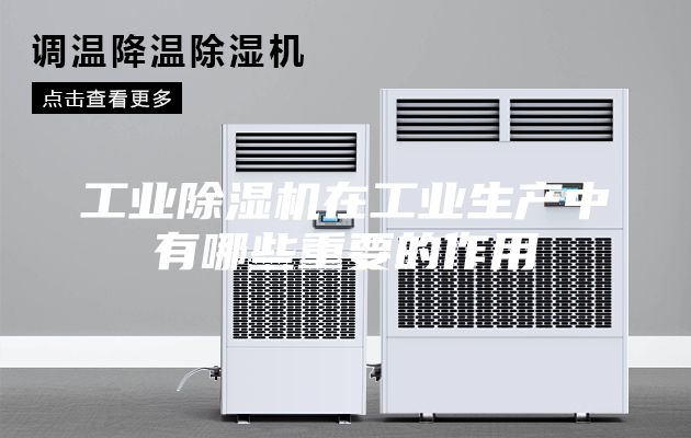 工業(yè)除濕機在工業(yè)生產(chǎn)中有哪些重要的作用