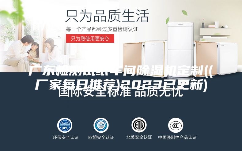 廣東檢測試紙車間除濕機(jī)定制((廠家每日推薦)2023已更新)