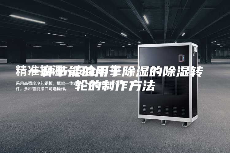 一種節(jié)能的用于除濕的除濕轉(zhuǎn)輪的制作方法