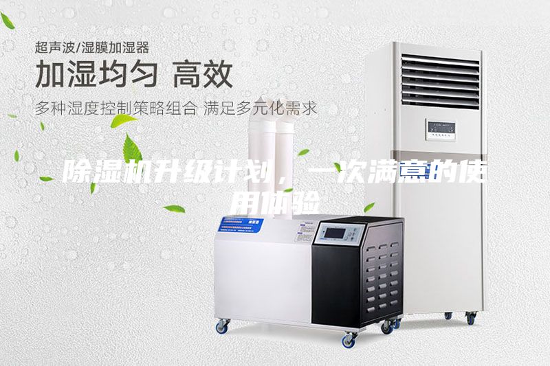 除濕機(jī)升級(jí)計(jì)劃,一次滿意的使用體驗(yàn)