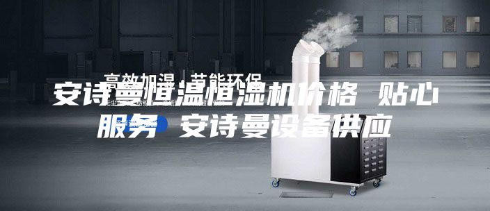 安詩(shī)曼恒溫恒濕機(jī)價(jià)格 貼心服務(wù) 安詩(shī)曼設(shè)備供應(yīng)