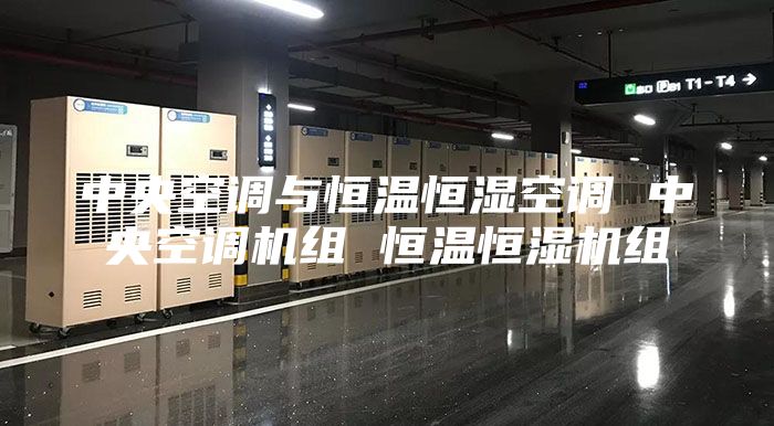 中央空調(diào)與恒溫恒濕空調(diào) 中央空調(diào)機(jī)組 恒溫恒濕機(jī)組
