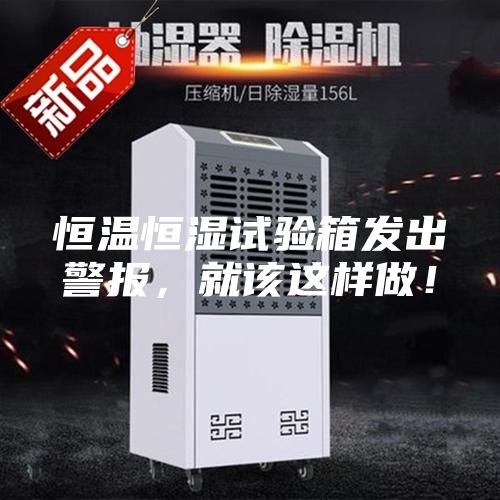 恒溫恒濕試驗(yàn)箱發(fā)出警報(bào)，就該這樣做！