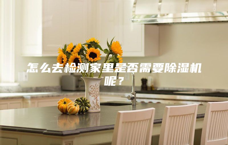 怎么去檢測家里是否需要除濕機(jī)呢？
