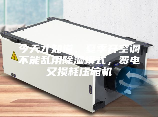 今天才知道，夏季開空調(diào)不能亂用除濕模式，費(fèi)電又損耗壓縮機(jī)