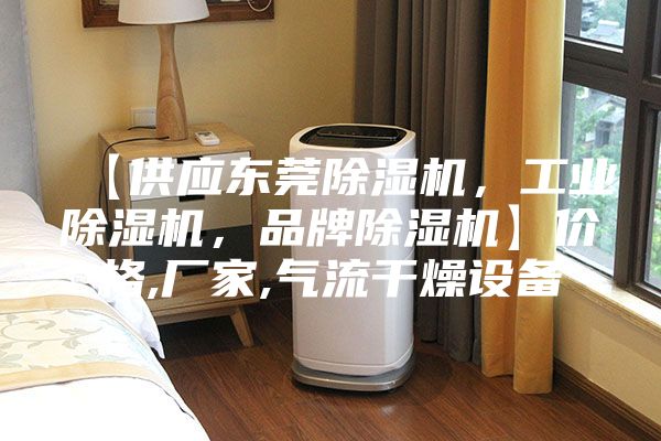 【供應(yīng)東莞除濕機，工業(yè)除濕機，品牌除濕機】價格,廠家,氣流干燥設(shè)備