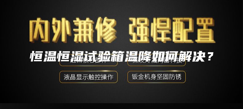 恒溫恒濕試驗(yàn)箱溫降如何解決？