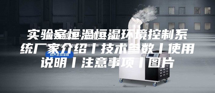 實驗室恒溫恒濕環(huán)境控制系統(tǒng)廠家介紹丨技術參數丨使用說明丨注意事項丨圖片