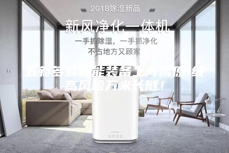 五新多款智能裝備上陣高原I級高風(fēng)險萬米長隧！