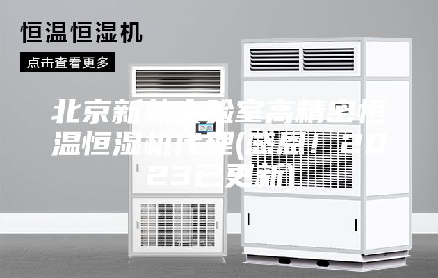北京新款實(shí)驗(yàn)室高精密恒溫恒濕機(jī)代理(感恩！2023已更新)