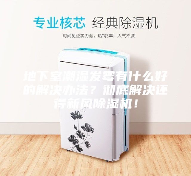地下室潮濕發(fā)霉有什么好的解決辦法？徹底解決還得新風(fēng)除濕機！