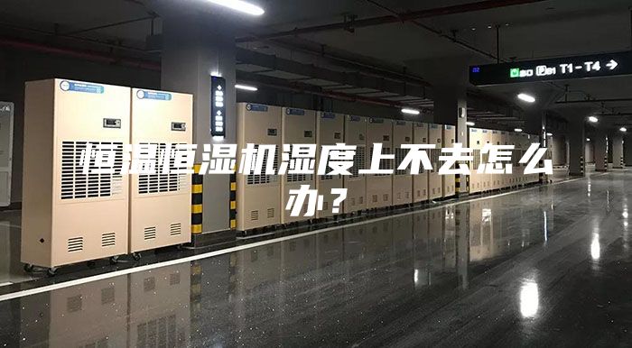 恒溫恒濕機(jī)濕度上不去怎么辦？