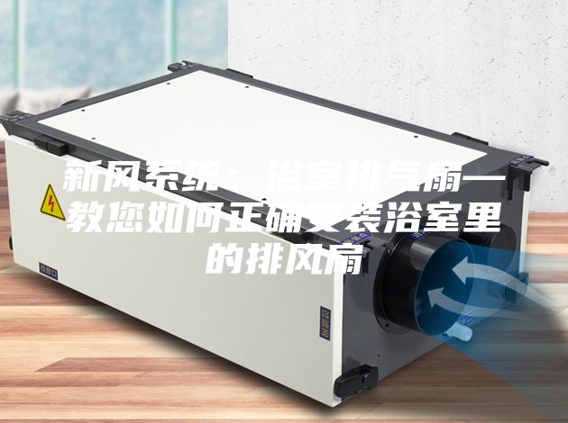 新風(fēng)系統(tǒng):浴室排氣扇—教您如何正確安裝浴室里的排風(fēng)扇